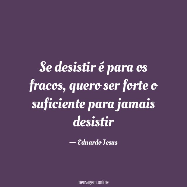 Se desistir é para os fracos