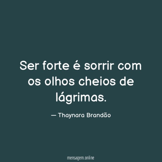 Ser forte é sorrir com os olhos cheios de lágrimas