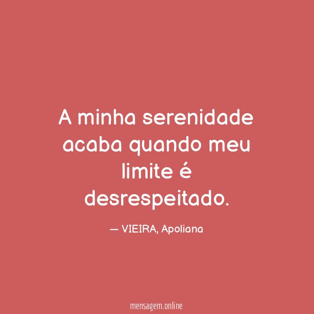 A minha serenidade acaba quando meu limite é desrespeitado