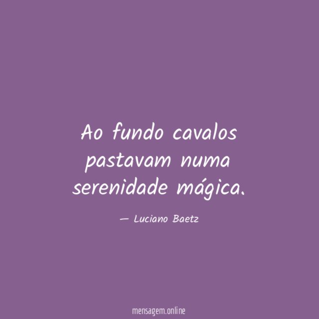 Ao fundo cavalos pastavam numa serenidade mágica