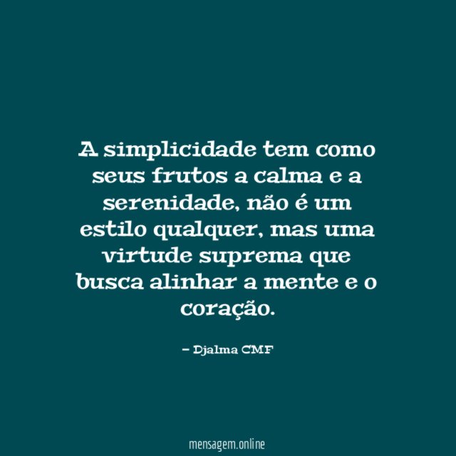 A simplicidade tem como seus frutos a calma e a serenidade