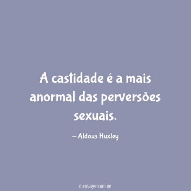 A castidade é a mais anormal das perversões sexuais