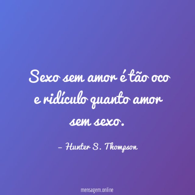 Sexo sem amor é tão oco e ridículo