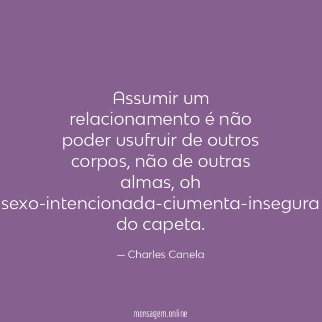 Assumir um relacionamento é não poder usufruir de outros corpos