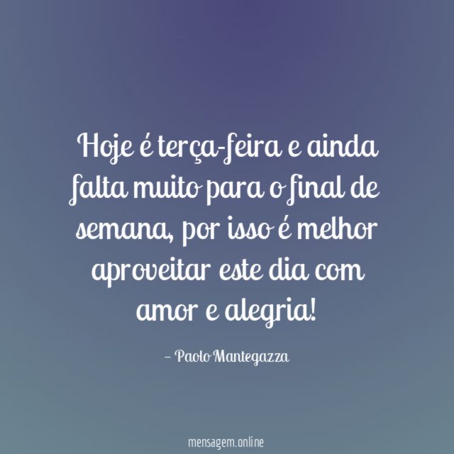 Hoje é terça-feira e ainda falta muito para o final de semana