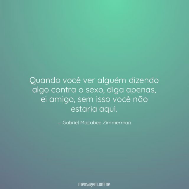 Quando você ver alguém dizendo algo contra o sexo
