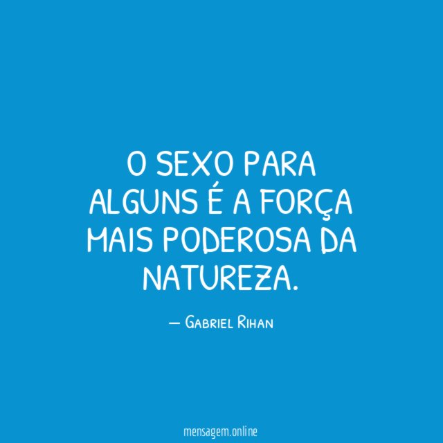 O sexo para alguns é a força mais poderosa da natureza