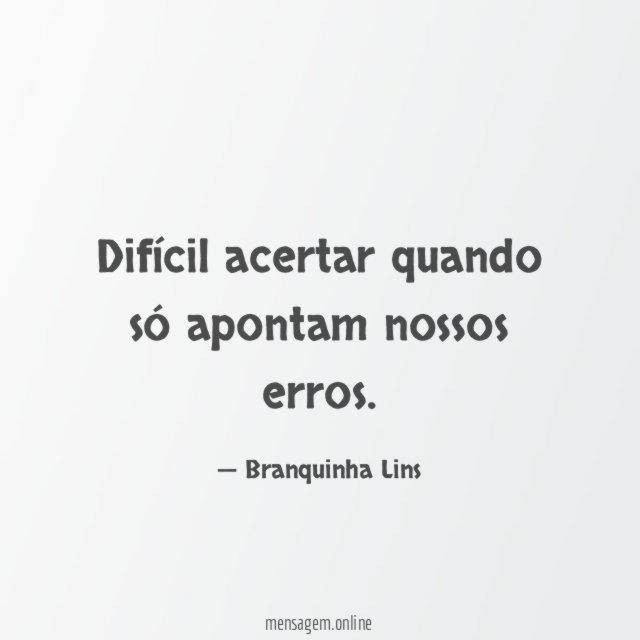 Difícil acertar quando só apontam nossos erros