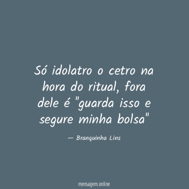 Só idolatro o cetro na hora do ritual