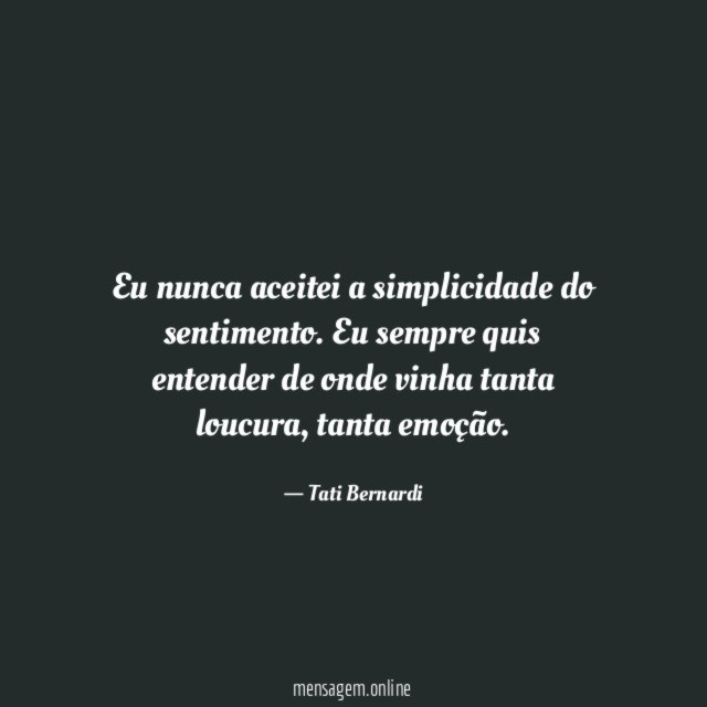Eu nunca aceitei a simplicidade do sentimento