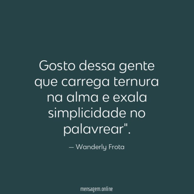 Gosto dessa gente que carrega ternura na alma