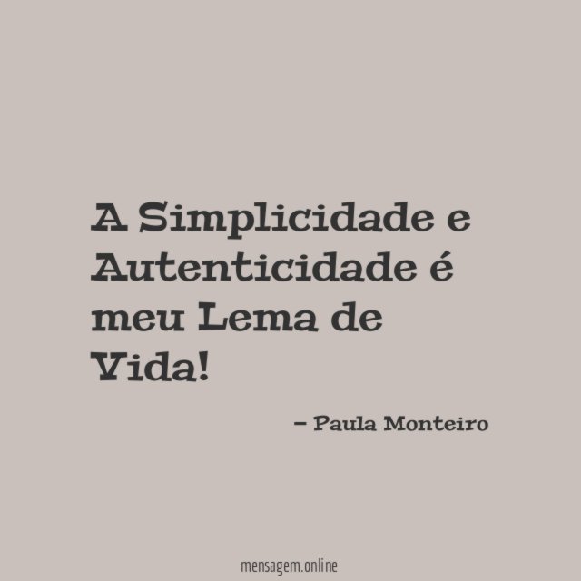 A Simplicidade e Autenticidade é meu Lema de Vida