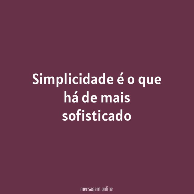 Simplicidade é o que há de mais sofisticado