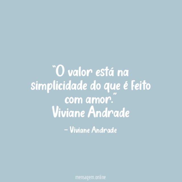 “O valor está na simplicidade do que é feito com amor.”