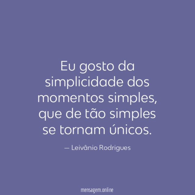 Eu gosto da simplicidade dos momentos simples