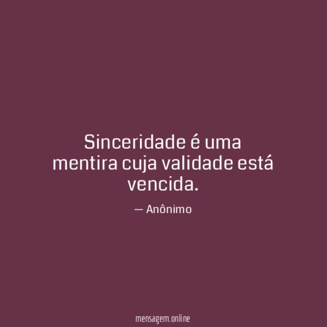 Sinceridade é uma mentira cuja validade está vencida