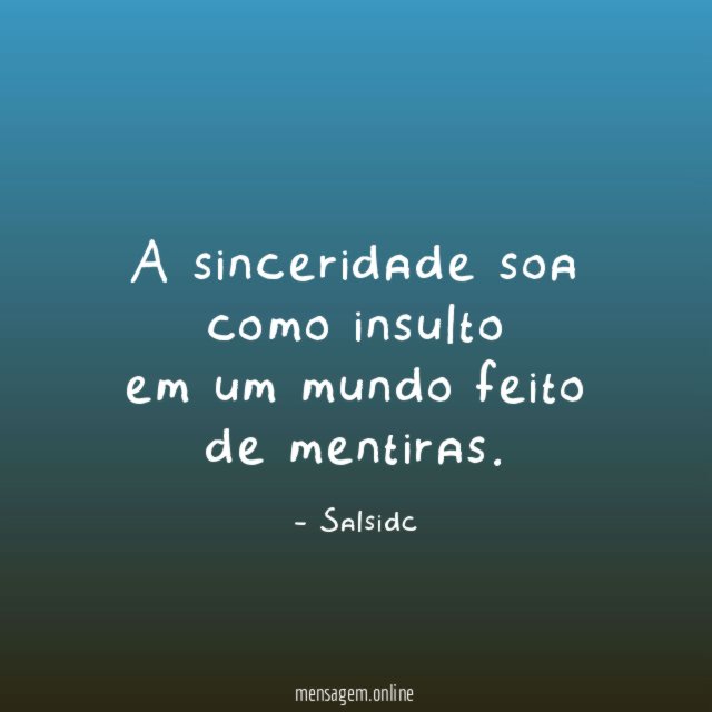 A sinceridade soa como insulto em um mundo feito de mentiras