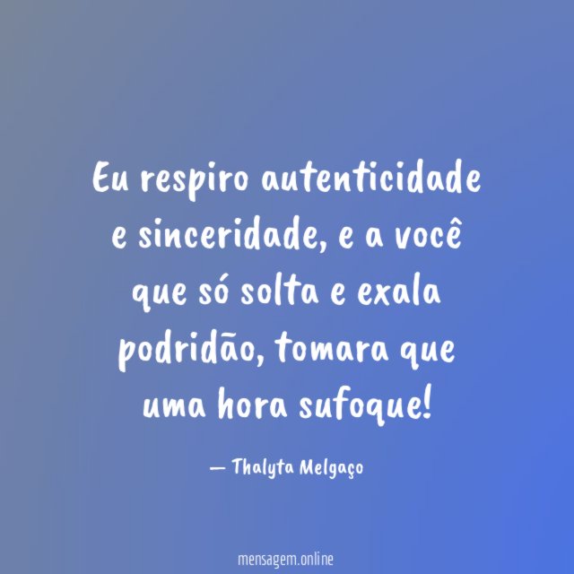 Eu respiro autenticidade e sinceridade