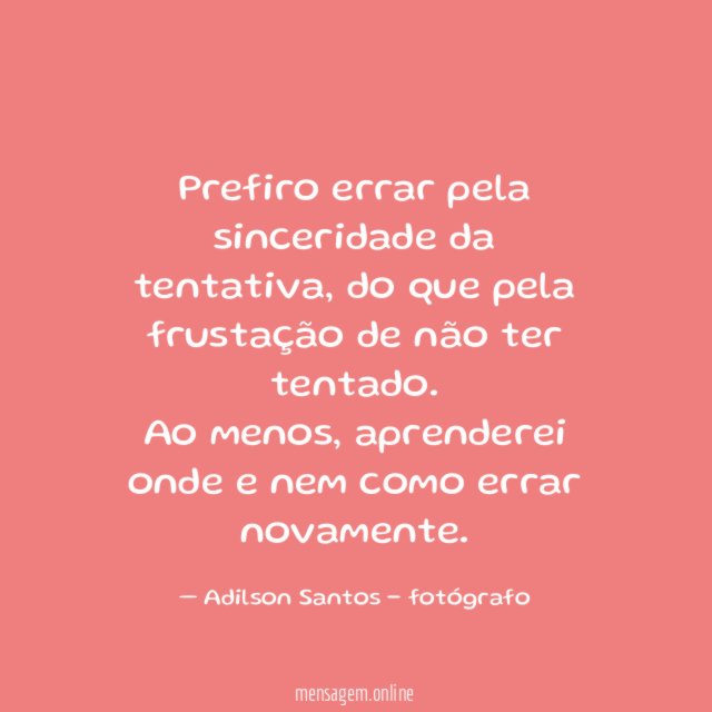Prefiro errar pela sinceridade da tentativa