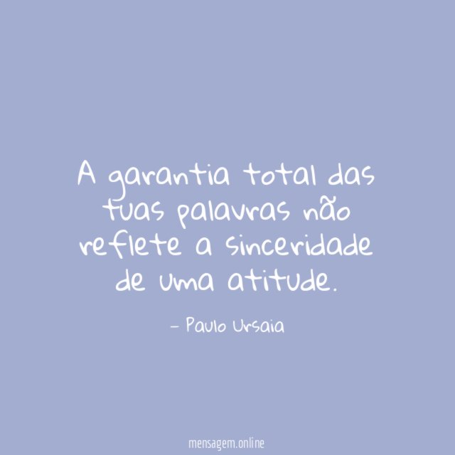 A garantia total das tuas palavras não reflete