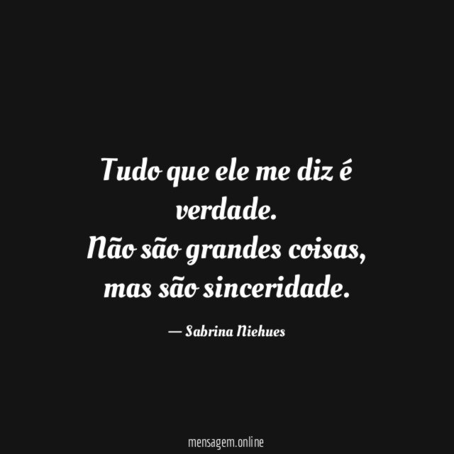 Tudo que ele me diz é verdade