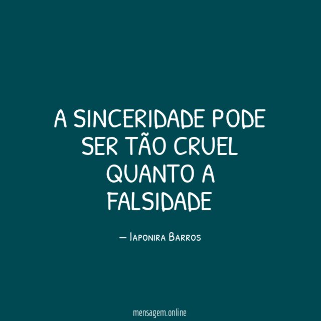 A sinceridade pode ser tão cruel quanto a falsidade