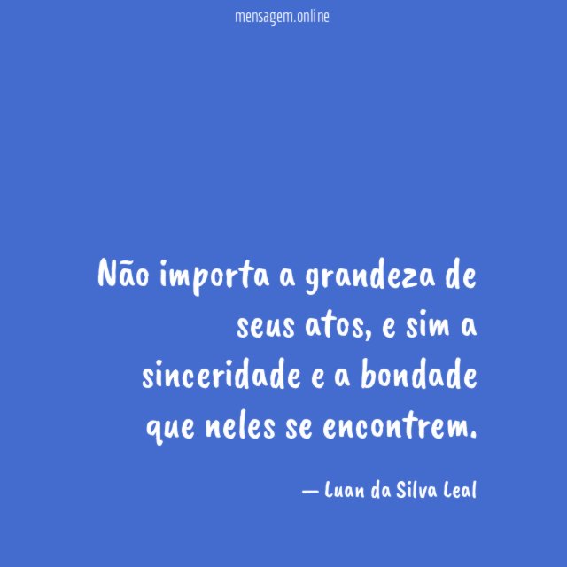 Não importa a grandeza de seus atos
