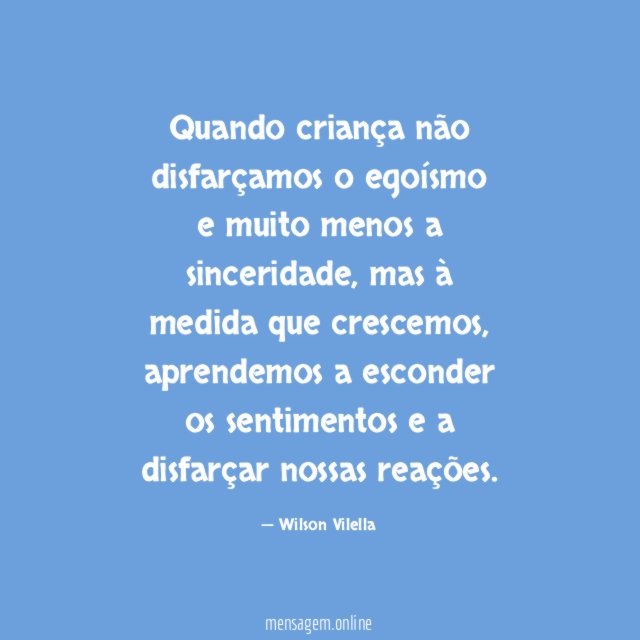 Quando criança não disfarçamos o egoísmo e muito