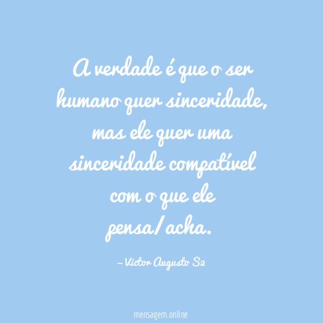 A verdade é que o ser humano quer sinceridade