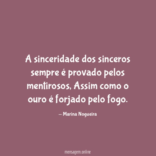 A sinceridade dos sinceros sempre é provado pelos mentirosos