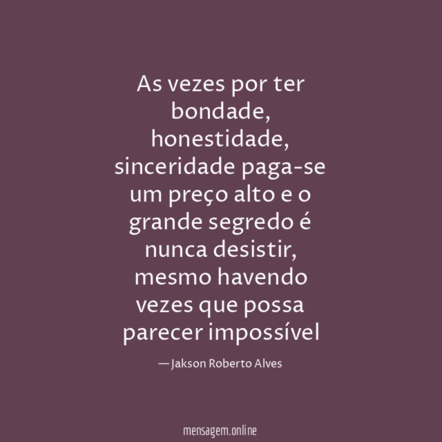 As vezes por ter bondade