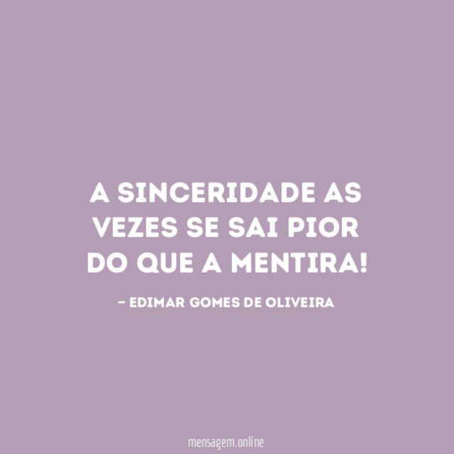 A sinceridade as vezes se sai pior do que a mentira