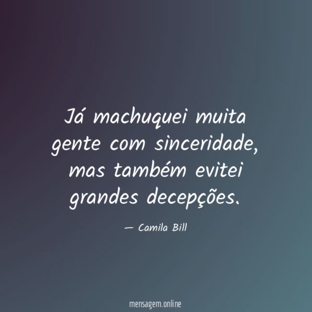 Já machuquei muita gente com sinceridade