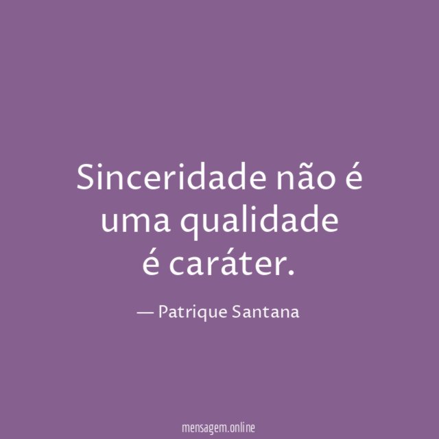 Sinceridade não é uma qualidade é caráter