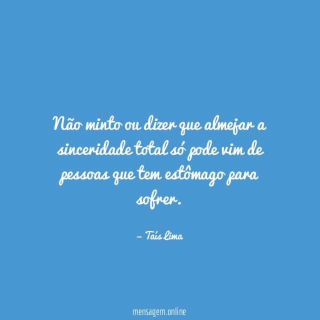 Não minto ou dizer que almejar a sinceridade
