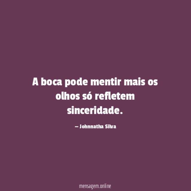 A boca pode mentir mais os olhos só refletem sinceridade