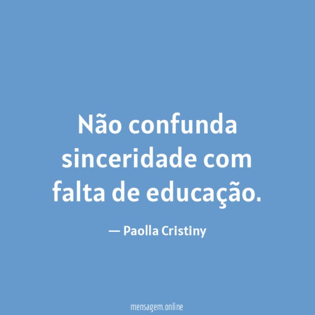 Não confunda sinceridade com falta de educação