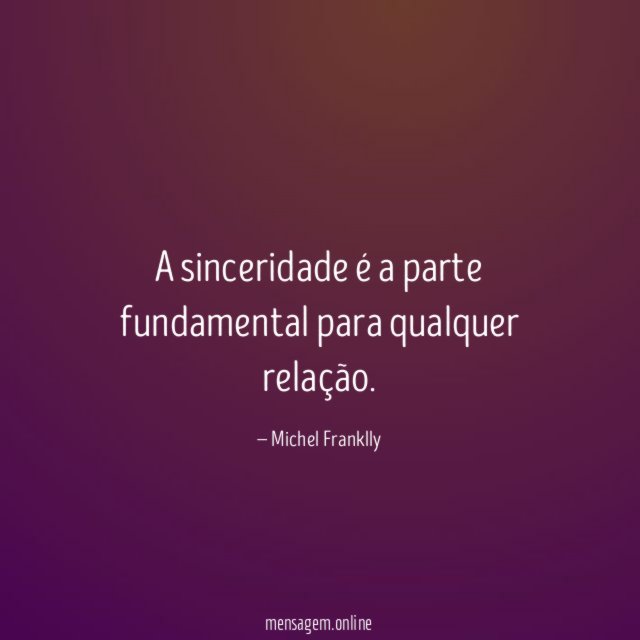 A sinceridade é a parte fundamental para qualquer relação