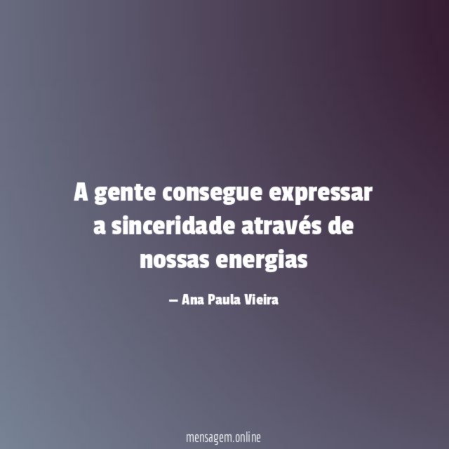 A gente consegue expressar a sinceridade através de nossas energias