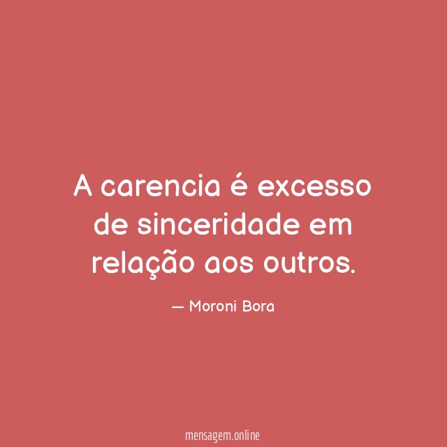 A carencia é excesso de sinceridade em relação aos outros