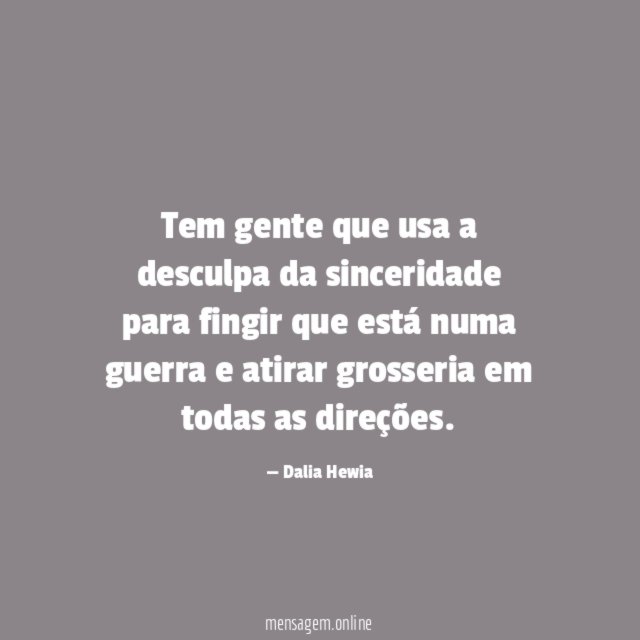 Tem gente que usa a desculpa da sinceridade