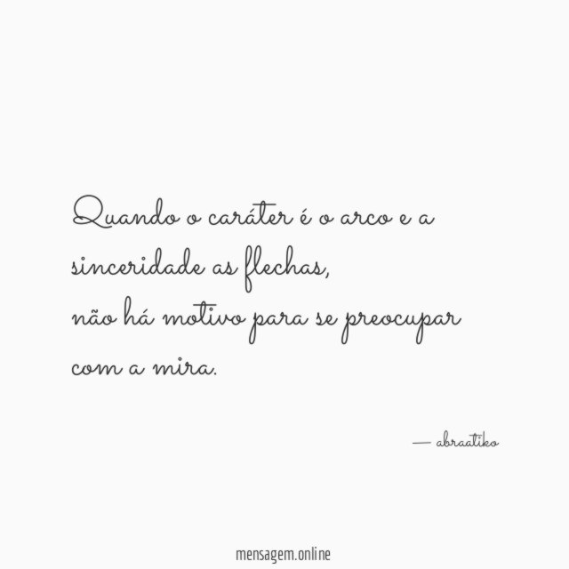 Quando o caráter é o arco e a sinceridade as flechas