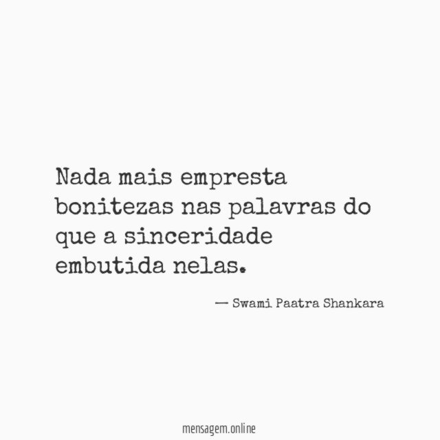 Nada mais empresta bonitezas nas palavras do que a sinceridade embutida nelas