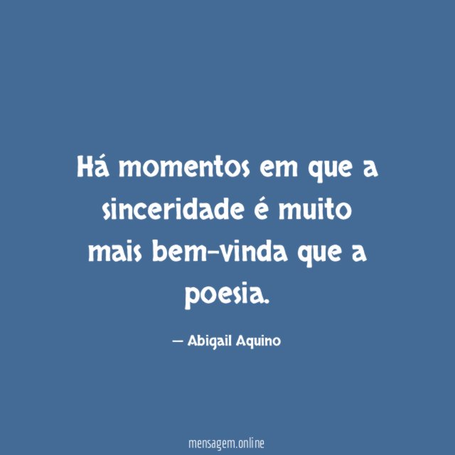 Há momentos em que a sinceridade é muito mais bem-vinda que a poesia