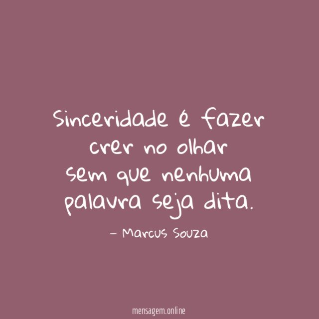 Sinceridade é fazer crer no olhar sem que nenhuma palavra seja dita