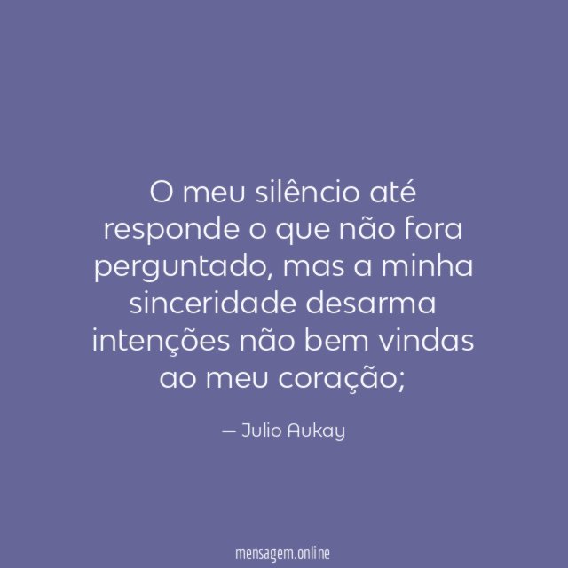 O meu silêncio até responde o que não fora perguntado