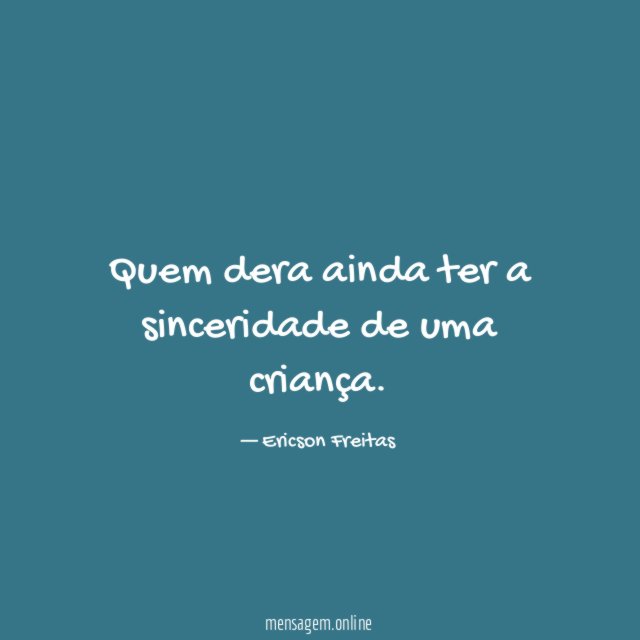 Quem dera ainda ter a sinceridade de uma criança