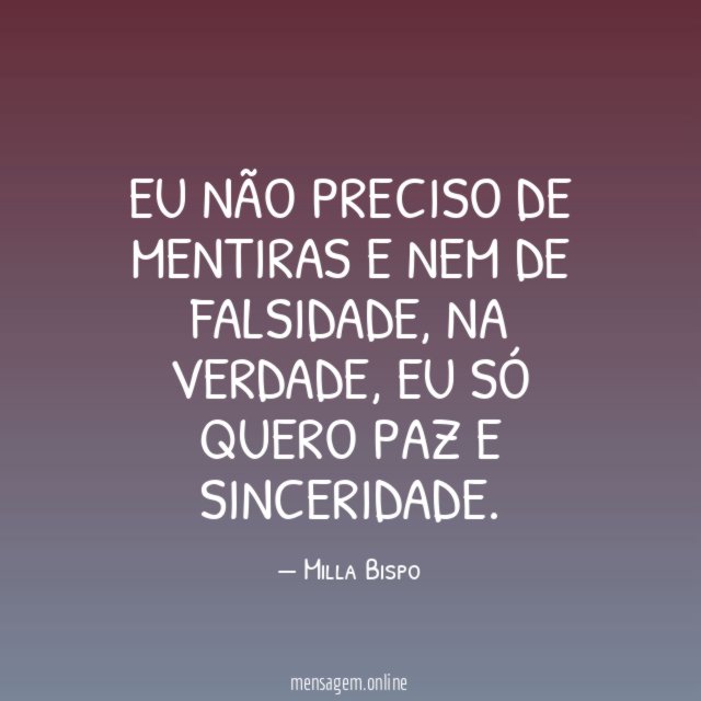 Eu não preciso de mentiras e nem de falsidade