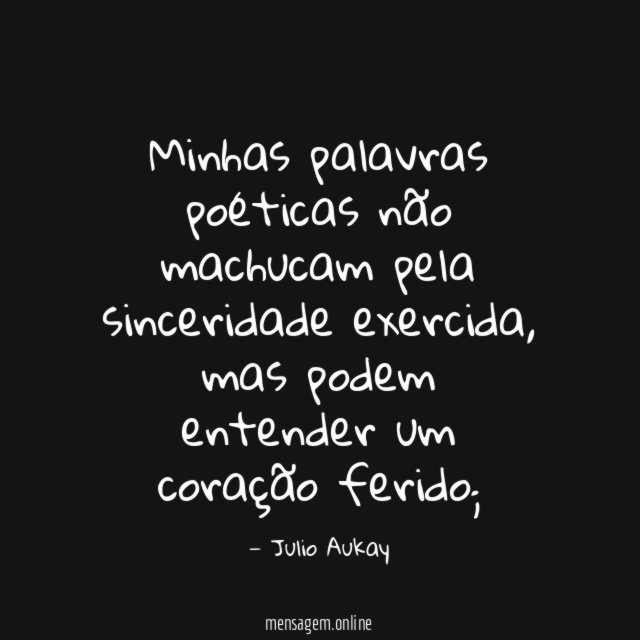 Minhas palavras poéticas não machucam pela sinceridade exercida