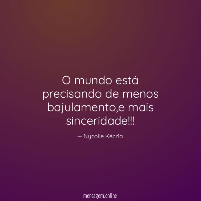 O mundo está precisando de menos bajulamento